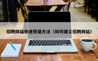 莱芜招聘网站快速搭建方法（如何建立招聘网站）