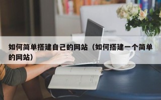 莱芜如何简单搭建自己的网站（如何搭建一个简单的网站）