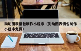 莱芜狗动图表情包制作小程序（狗动图表情包制作小程序免费）