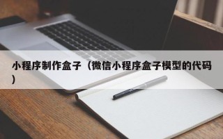 莱芜小程序制作盒子（微信小程序盒子模型的代码）